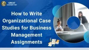 Organizational Case Studies for Business Management Assignments