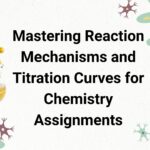 Mastering Reaction Mechanisms and Titration Curves for Chemistry Assignments