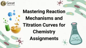 Mastering Reaction Mechanisms and Titration Curves for Chemistry Assignments