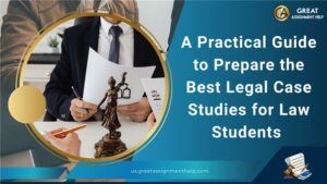 A Practical Guide to Prepare the Best Legal Case Studies for Law Students